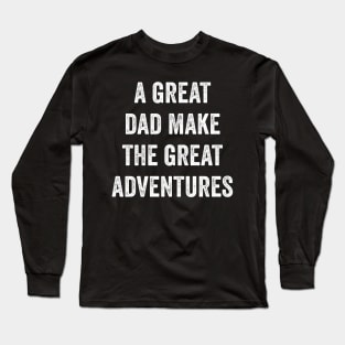 A Great Dad Make The Great Adventures Long Sleeve T-Shirt